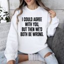 Medium White I Could Agree With You Sarcastic College Humor Quote About Late Night Study Sessions And Group Projects Sweatshirt
