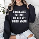Large Black I Could Agree With You Sarcastic College Humor Quote About Late Night Study Sessions And Group Projects Sweatshirt