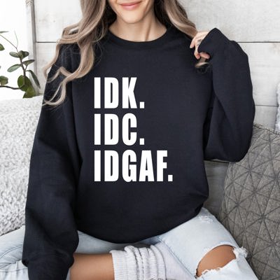 Idk Idc Idgaf Bold College Attitude Graphic Statement For Everyday Campus Wear Sweatshirt