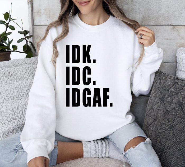 Idk Idc Idgaf Bold College Attitude Graphic Statement For Everyday Campus Wear Sweatshirt