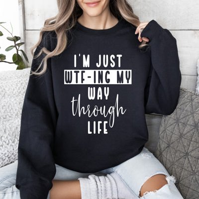 I'm Just Wtf-ing My Way Sarcastic College Life Humor Quote For Study Breaks Sweatshirt