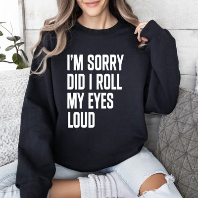 Did I Roll My Eyes Loud Sarcastic College Quote That Never Gets Old For Everyday Wear Sweatshirt