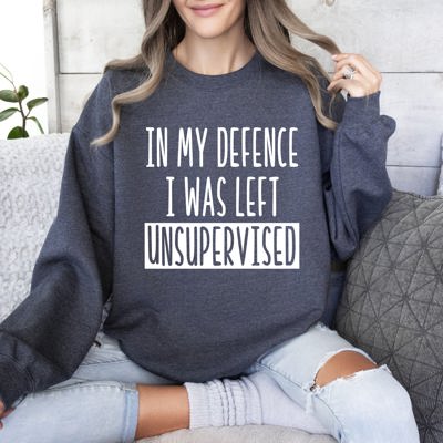 I Was Left Unsupervised Sarcastic College Humor Sweatshirt For Everyday Cozy Comfort