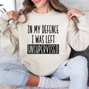  I Was Left Unsupervised Sarcastic College Humor Sweatshirt For Everyday Cozy Comfort