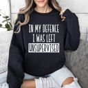 Small Black I Was Left Unsupervised Sarcastic College Humor Sweatshirt For Everyday Cozy Comfort