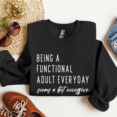 Being A Functional Adult Funny Sarcastic College Life Motto Humorous Quote Wardrobe Essential Sweatshirt