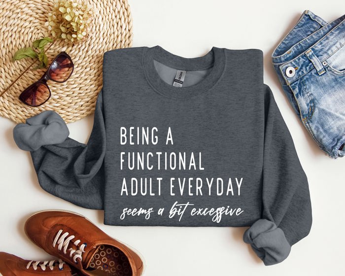Being A Functional Adult Funny Sarcastic College Life Motto Humorous Quote Wardrobe Essential Sweatshirt