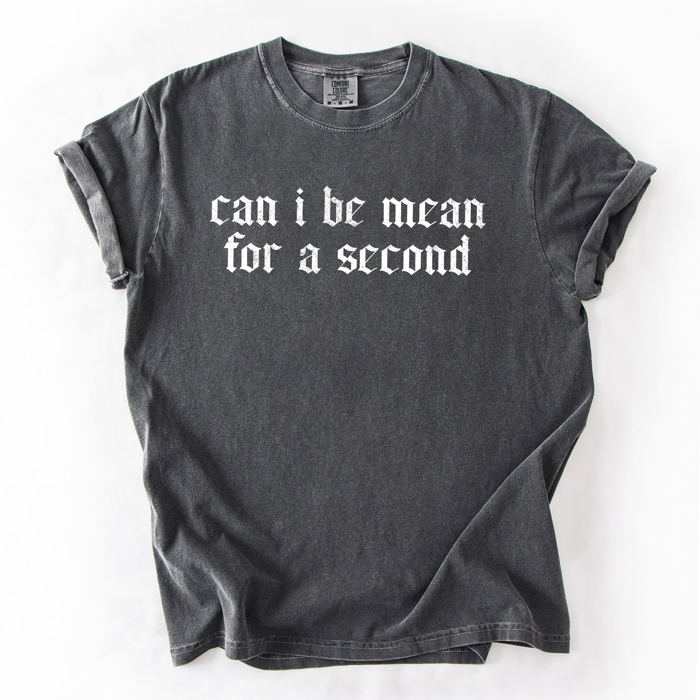 Can I Be Mean For A Second Sassy Sarcastic Statement For Bold Attitude Comfort Colors Tee