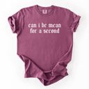 Medium Berry Red Can I Be Mean For A Second Sassy Sarcastic Statement For Bold Attitude Comfort Colors Tee