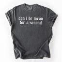 XXL Pepper Dark Gray Can I Be Mean For A Second Sassy Sarcastic Statement For Bold Attitude Comfort Colors Tee