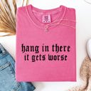 Medium Crunchberry Pink Hang In There, It Gets Worse Sarcastic Sassy Humorous Saying Bold Comfort Colors Tee