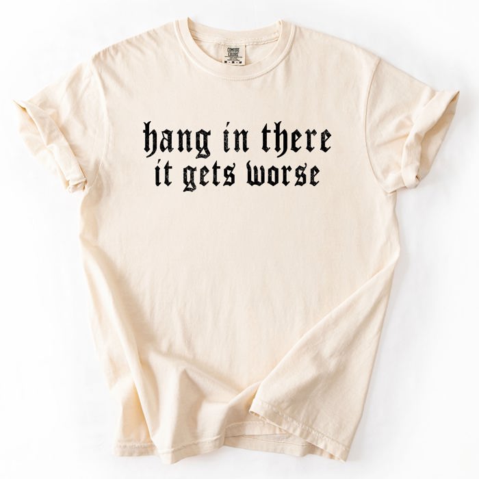 Hang In There, It Gets Worse Sarcastic Sassy Humorous Saying Bold Comfort Colors Tee