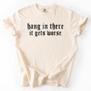 Small Ivory Cream Hang In There, It Gets Worse Sarcastic Sassy Humorous Saying Bold Comfort Colors Tee