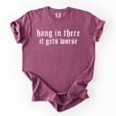 Large Berry Red Hang In There, It Gets Worse Sarcastic Sassy Humorous Saying Bold Comfort Colors Tee