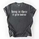 Small Pepper Dark Gray Hang In There, It Gets Worse Sarcastic Sassy Humorous Saying Bold Comfort Colors Tee
