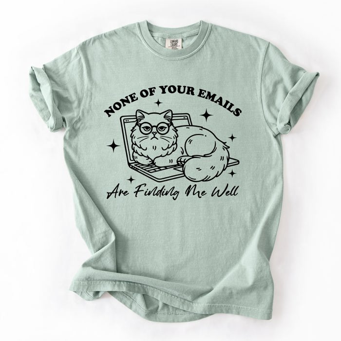 None Of Your Emails Are Finding Me Well Cat Sarcastic Work Office Humor Comfort Colors Tee