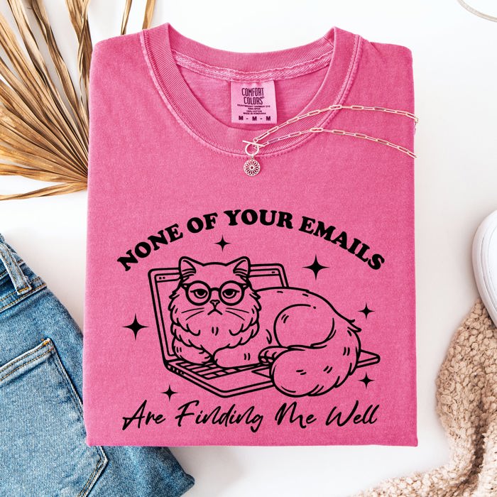 None Of Your Emails Are Finding Me Well Cat Sarcastic Work Office Humor Comfort Colors Tee