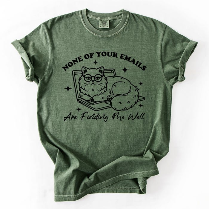 None Of Your Emails Are Finding Me Well Cat Sarcastic Work Office Humor Comfort Colors Tee