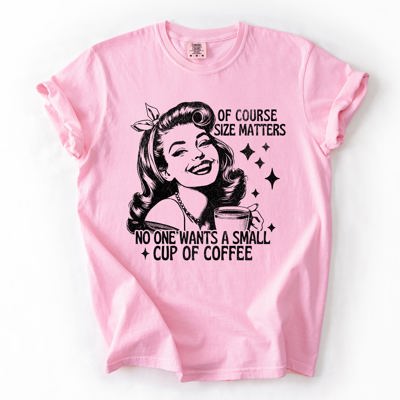 Size Matters Coffee Lover Sarcastic Rude Hilarious Bold Witty Comfort Colors Tee