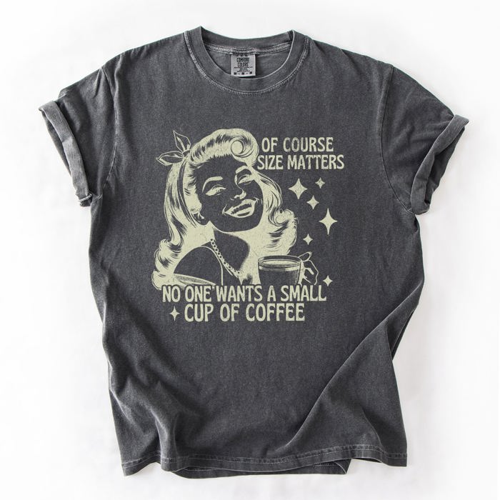 Size Matters Coffee Lover Sarcastic Rude Hilarious Bold Witty Comfort Colors Tee
