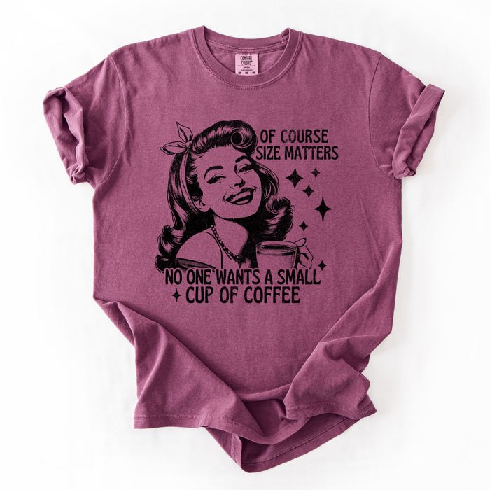Size Matters Coffee Lover Sarcastic Rude Hilarious Bold Witty Comfort Colors Tee