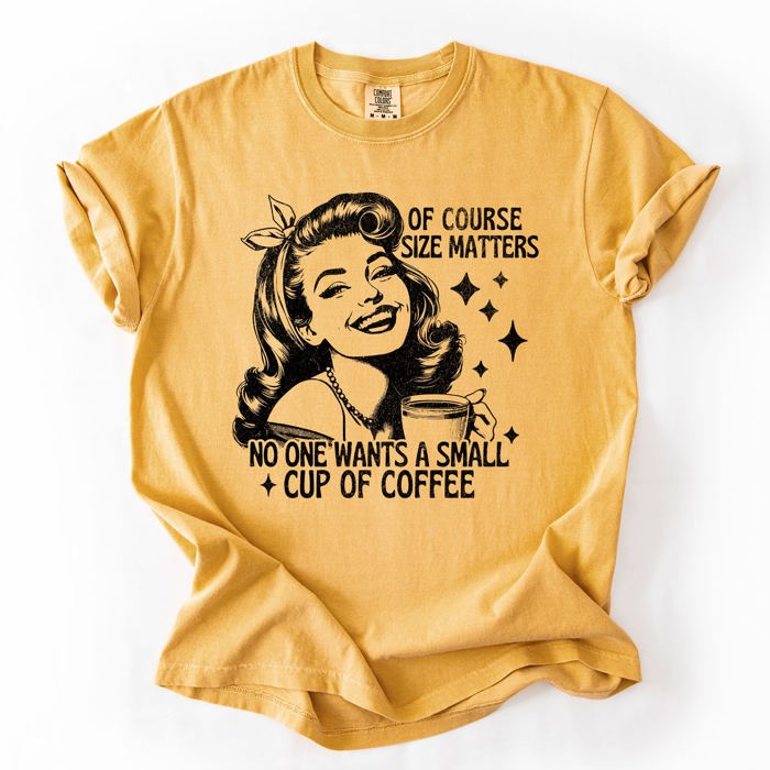 Size Matters Coffee Lover Sarcastic Rude Hilarious Bold Witty Comfort Colors Tee