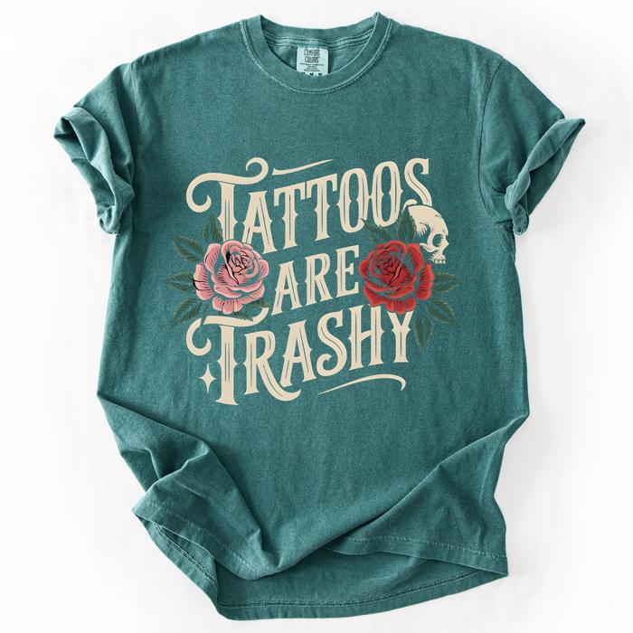 Tattoos Are Trashy, Funny, Sarcastic A Bold Expression Of Individuality And Rebellious Spirit Comfort Colors Tee