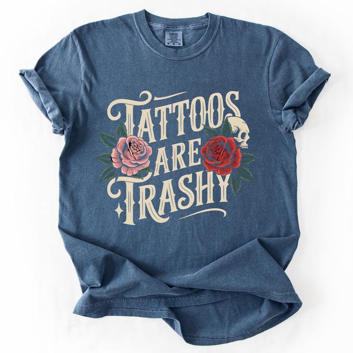 Tattoos Are Trashy, Funny, Sarcastic A Bold Expression Of Individuality And Rebellious Spirit Comfort Colors Tee