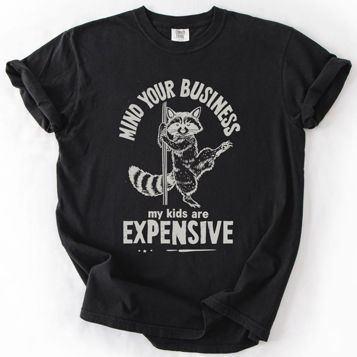 Mind Your Business, My Kids Are Expensive, Funny, Work Edition Comfort Colors Tee