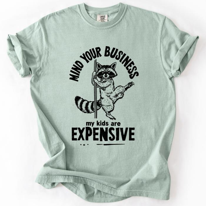 Mind Your Business, My Kids Are Expensive, Funny, Work Edition Comfort Colors Tee