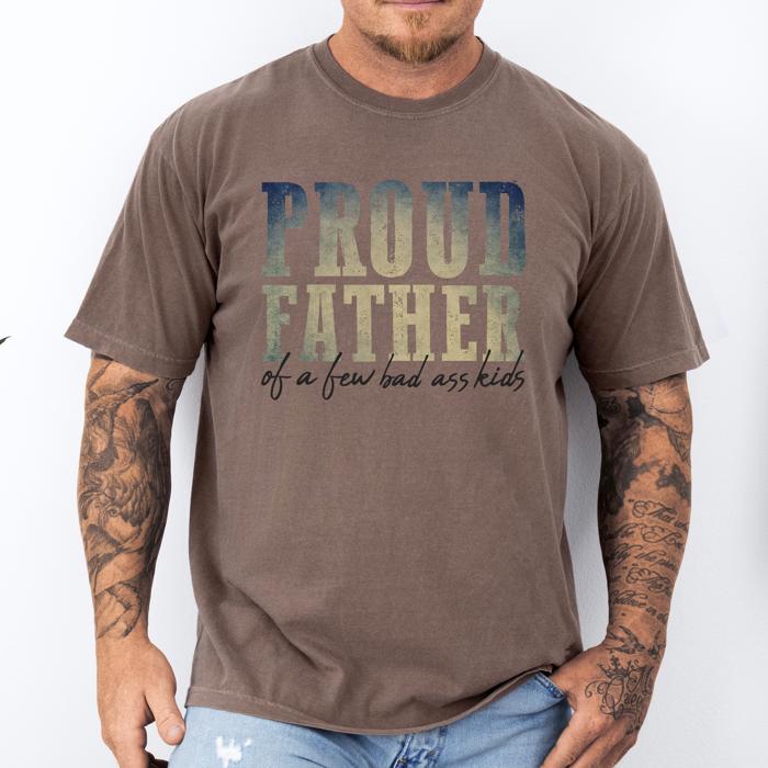 Proud Father Of A Few Bad Ass Kids Dad Life Edition Forever Strong Comfort Colors Tee