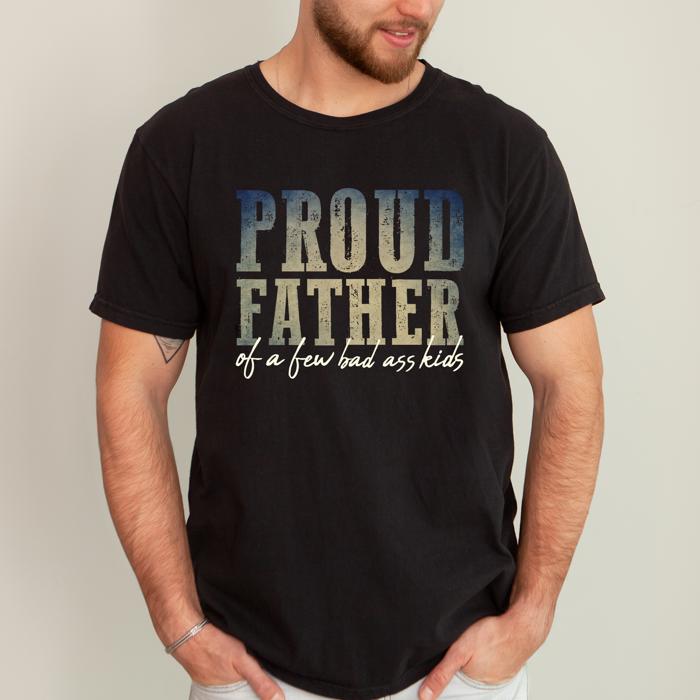 Proud Father Of A Few Bad Ass Kids Dad Life Edition Forever Strong Comfort Colors Tee