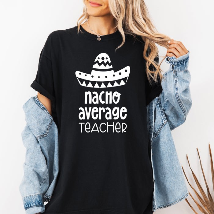 Nacho Average Teacher Back to School First Day Humor for Educators Everywhere Comfort Colors Tee