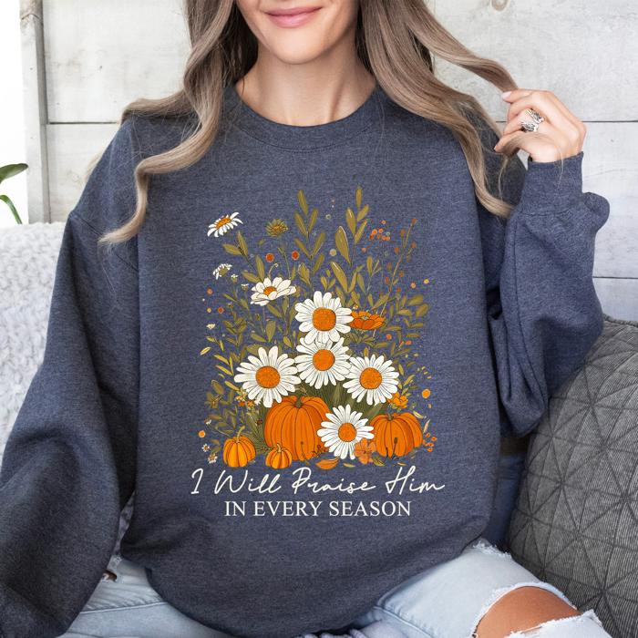 I Will Praise Him In Every Season Psalm 34:1 Faith Christian Autumn Pumpkin Fall Sweatshirt