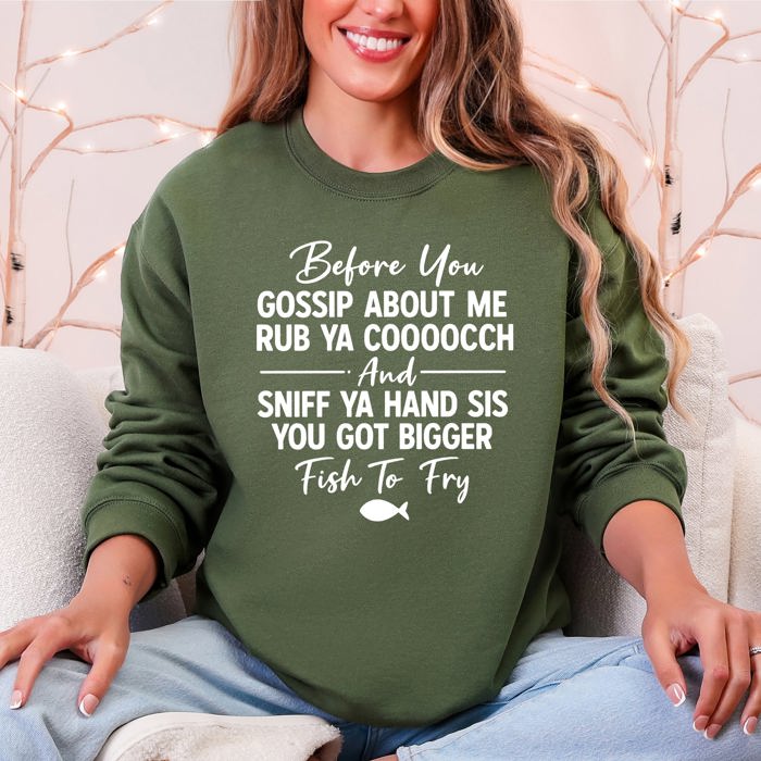 Before You Gossip Fish To Fry Dirty Sassy Unapologetic Sarcastic Statement Sweatshirt