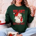 XL Forest Green You Ain't Getting Shit Santa Naughty Christmas This Holiday Season Graphic Sweatshirt