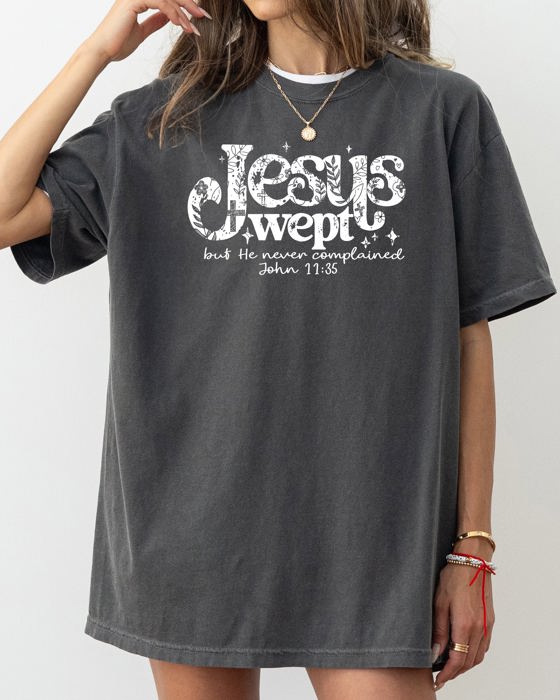 Jesus Wept, But He Never Complained Strength Christian Faith Gospel Essentials Comfort Colors Tee
