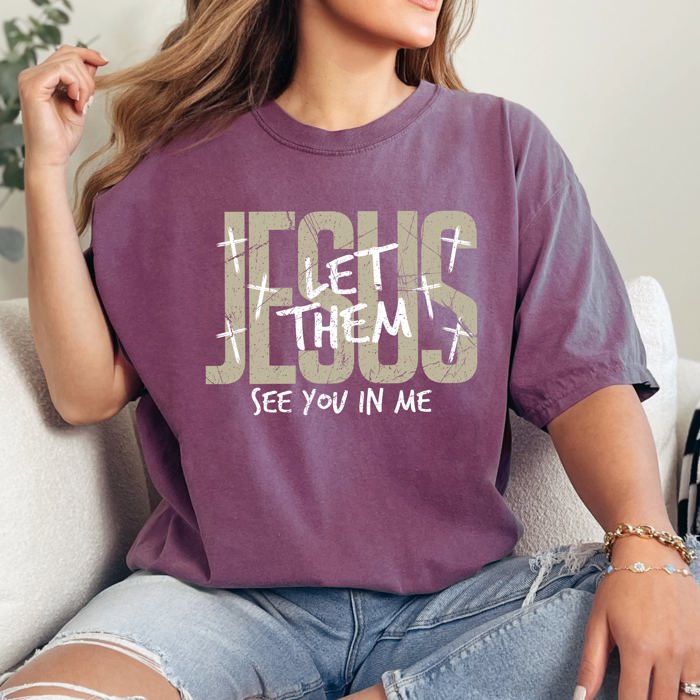 Jesus Wept, But He Never Complained Let Them See You In Me Faith Comfort Colors Tee