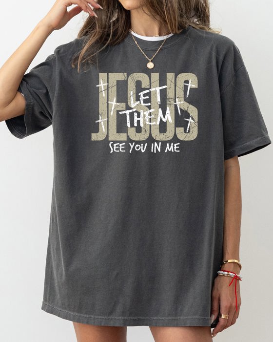 Jesus Wept, But He Never Complained Let Them See You In Me Faith Comfort Colors Tee