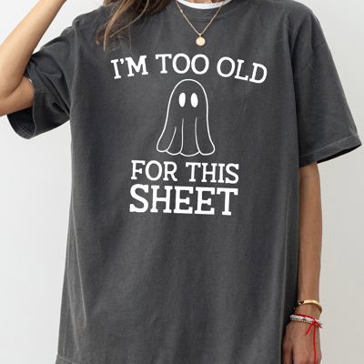 I'm Too Old For This Sheet Skeleton Ghost Witch Skull Spooky Meme Halloween Costume Comfort Colors Tee