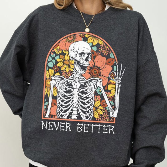 Never Better Floral Skeleton Witch Ghost Skull Spooky Aesthetic Meme Halloween Costume Sweatshirt