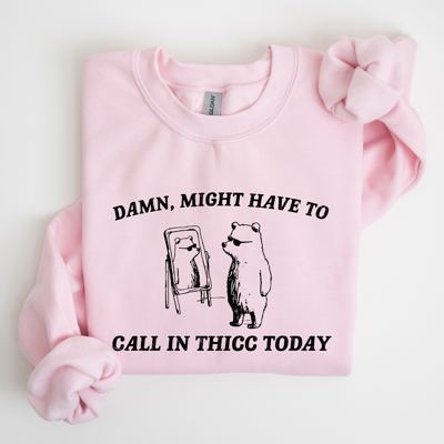 Might Have To Call In Thicc Today Bear Meme Expression Collection For Laughs Sweatshirt