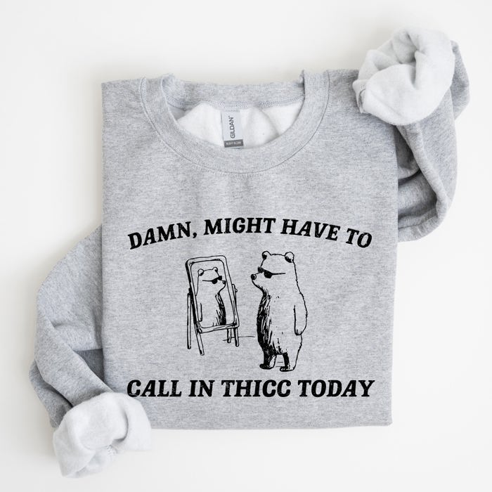 Might Have To Call In Thicc Today Bear Meme Expression Collection For Laughs Sweatshirt