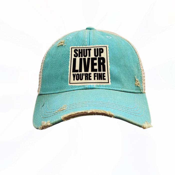 SHUT UP LIVER YOU'RE FINE HATS