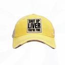  SHUT UP LIVER YOU'RE FINE HATS