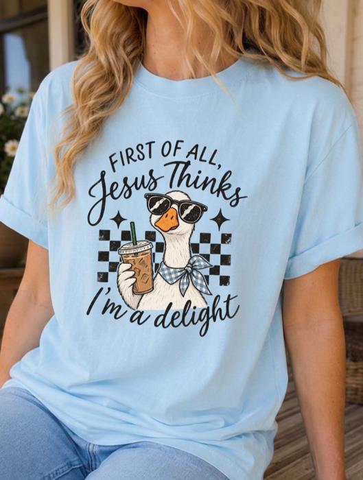 First of All, Jesus Thinks I'm a Delight Comfort Colors Tee, Christian Shirt, Funny Faith Based Goose Top, Cute Duck Lover Tee, Quirky Religious Shirt, Casual Christian Apparel  