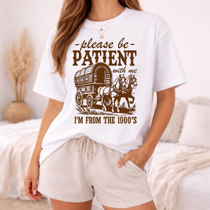 Please Be Patient With Me I'm From The 1900's Graphic Tee, Comfort Color Shirt