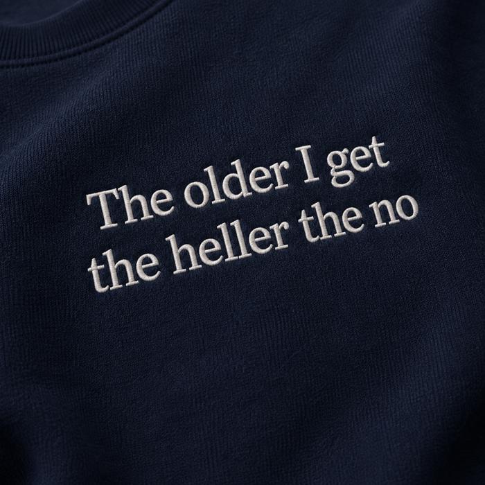 The Older I Get The Heller The No Sweatshirt, Funny Embroidered Crewneck