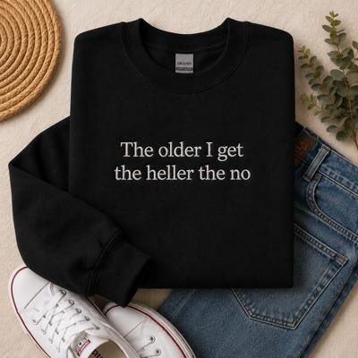 The Older I Get The Heller The No Sweatshirt, Funny Embroidered Crewneck