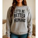  Let's Be Better Humans Sweatshirt